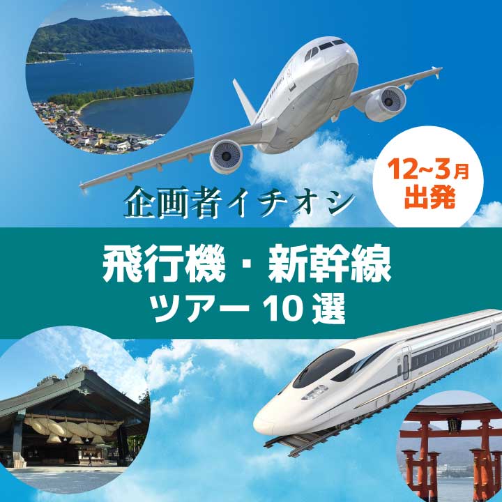 [12～3月] 飛行機・新幹線ツアー10選 